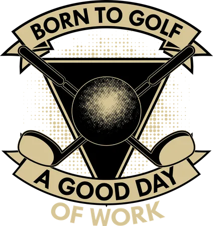 Born to Golf a Good Day of Work  Illustration